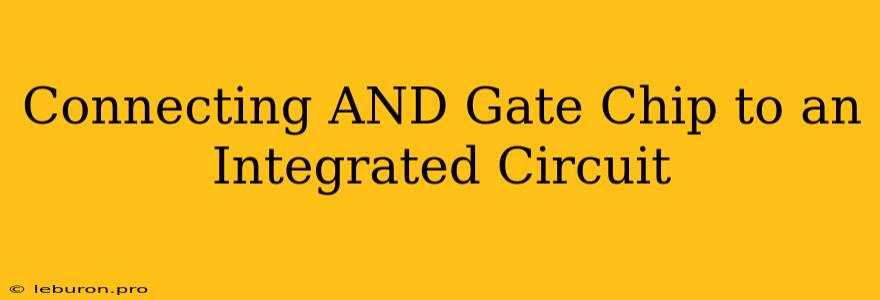 Connecting AND Gate Chip To An Integrated Circuit