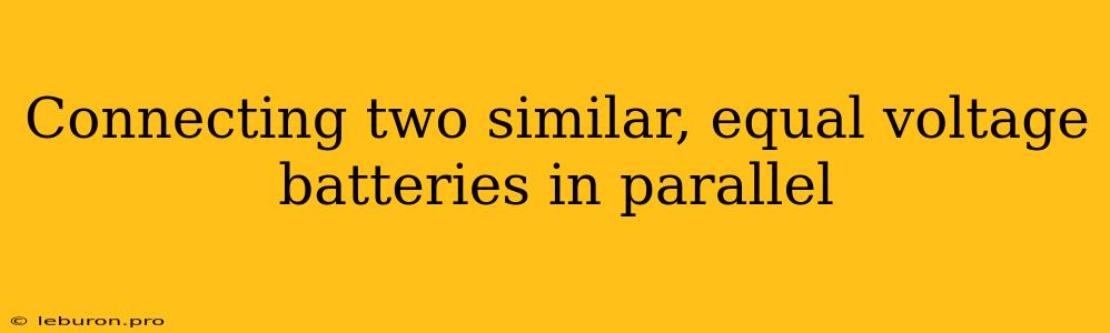 Connecting Two Similar, Equal Voltage Batteries In Parallel