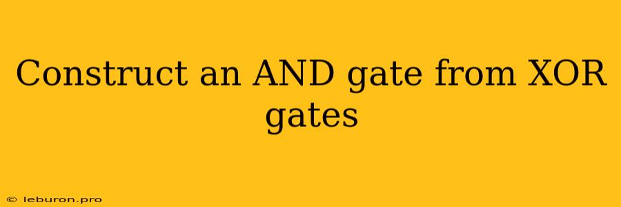 Construct An AND Gate From XOR Gates