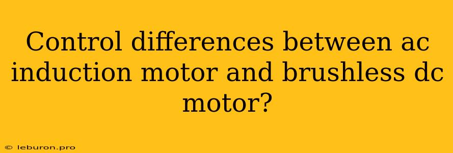 Control Differences Between Ac Induction Motor And Brushless Dc Motor?