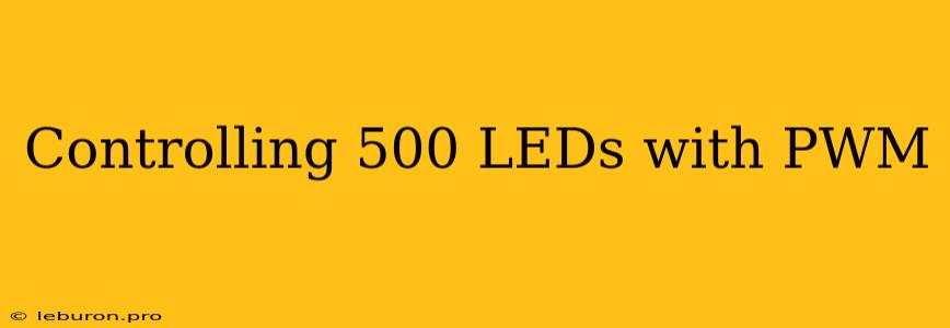 Controlling 500 LEDs With PWM