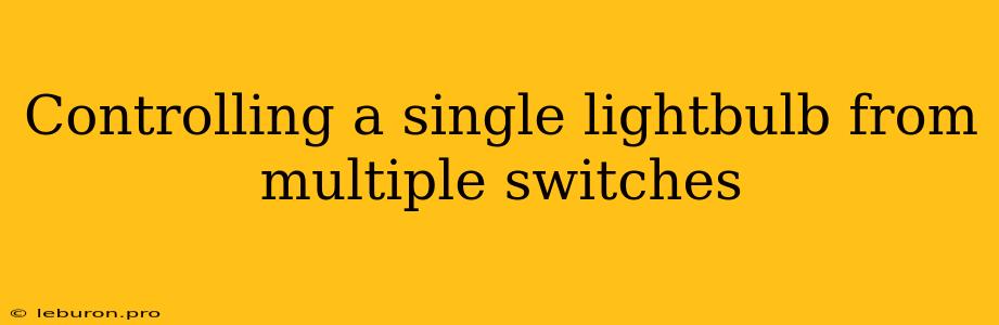 Controlling A Single Lightbulb From Multiple Switches