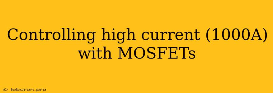 Controlling High Current (1000A) With MOSFETs