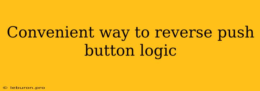 Convenient Way To Reverse Push Button Logic