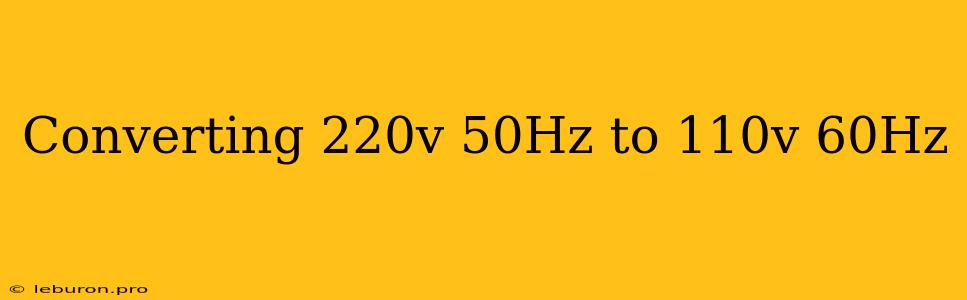 Converting 220v 50Hz To 110v 60Hz