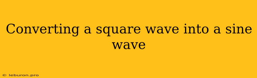 Converting A Square Wave Into A Sine Wave