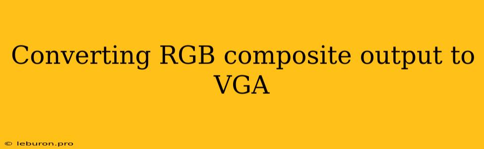 Converting RGB Composite Output To VGA