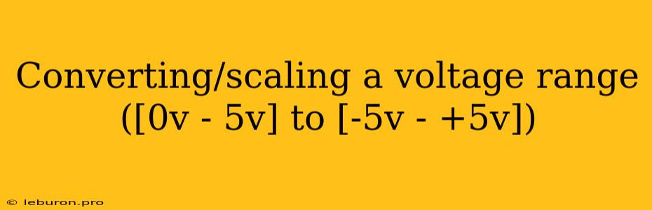 Converting/scaling A Voltage Range ([0v - 5v] To [-5v - +5v])