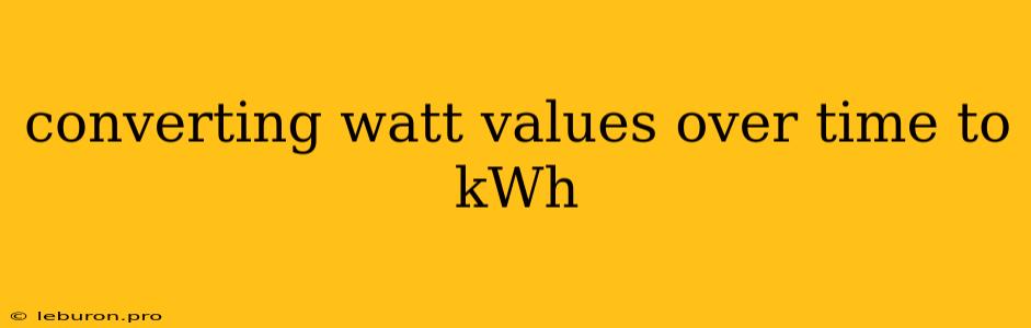 Converting Watt Values Over Time To KWh