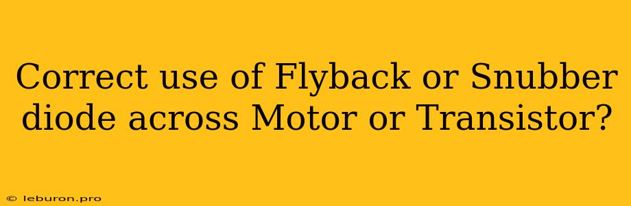 Correct Use Of Flyback Or Snubber Diode Across Motor Or Transistor?