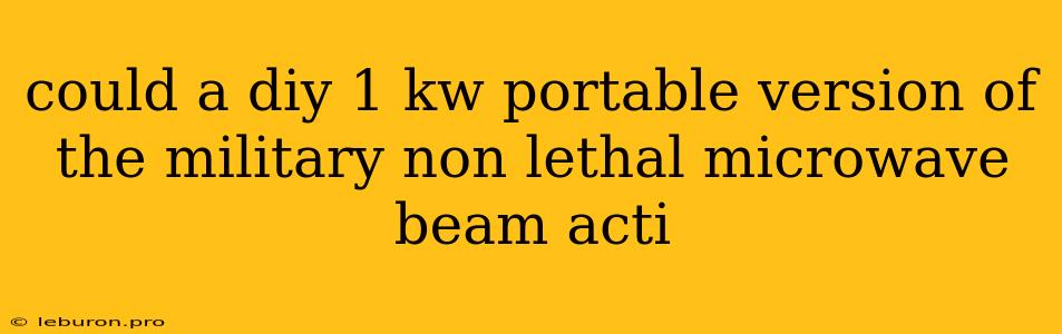 Could A Diy 1 Kw Portable Version Of The Military Non Lethal Microwave Beam Acti