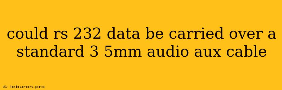 Could Rs 232 Data Be Carried Over A Standard 3 5mm Audio Aux Cable