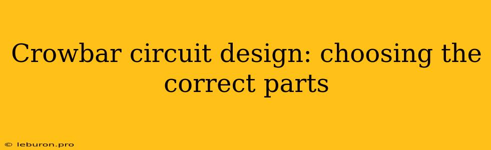 Crowbar Circuit Design: Choosing The Correct Parts