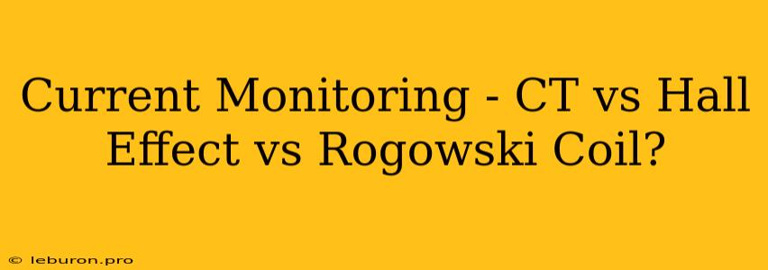 Current Monitoring - CT Vs Hall Effect Vs Rogowski Coil?