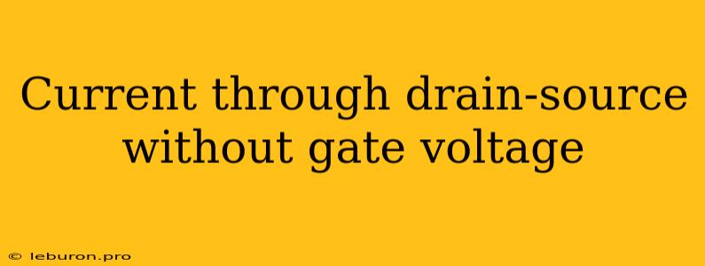 Current Through Drain-source Without Gate Voltage