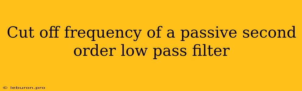 Cut Off Frequency Of A Passive Second Order Low Pass Filter