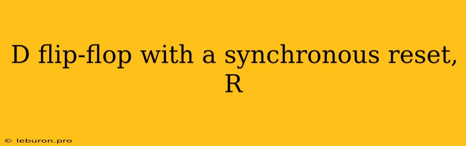 D Flip-flop With A Synchronous Reset, R