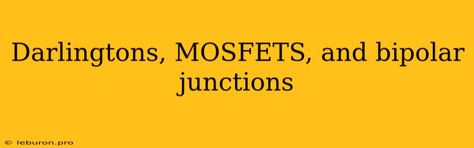 Darlingtons, MOSFETS, And Bipolar Junctions