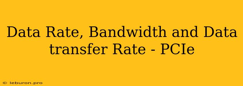 Data Rate, Bandwidth And Data Transfer Rate - PCIe