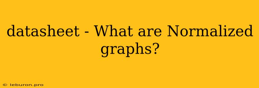 Datasheet - What Are Normalized Graphs?