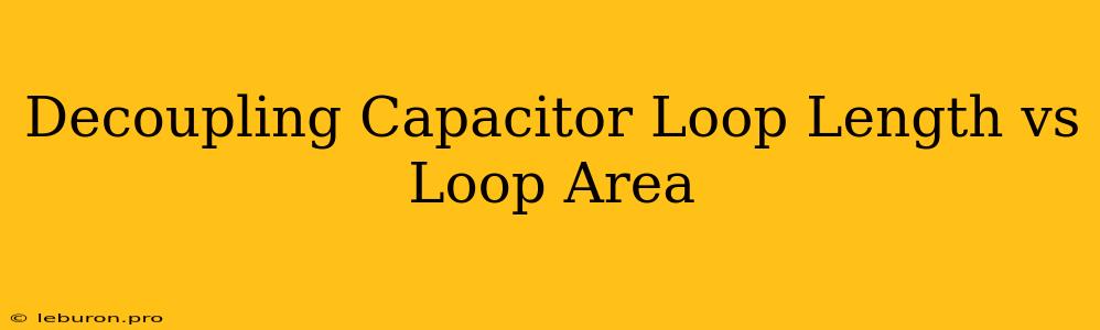 Decoupling Capacitor Loop Length Vs Loop Area