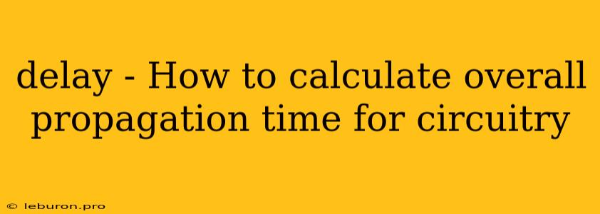 Delay - How To Calculate Overall Propagation Time For Circuitry