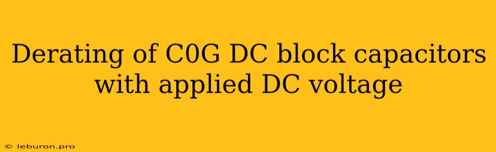 Derating Of C0G DC Block Capacitors With Applied DC Voltage