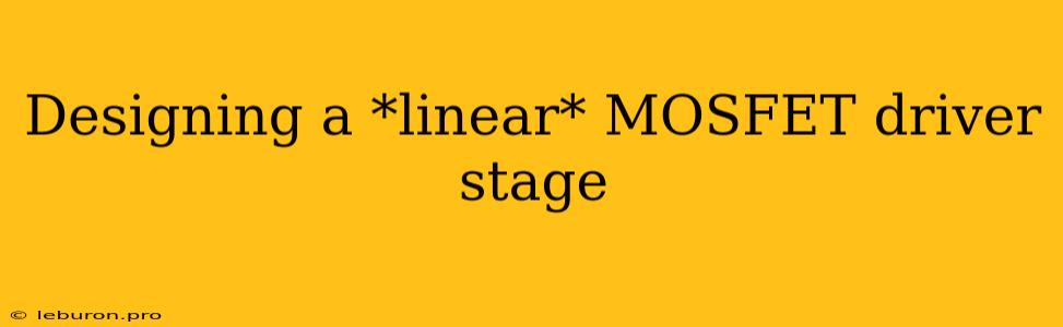 Designing A *linear* MOSFET Driver Stage