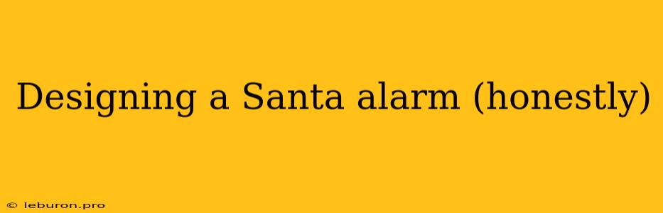 Designing A Santa Alarm (honestly)