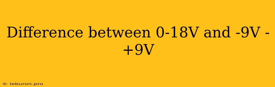 Difference Between 0-18V And -9V - +9V