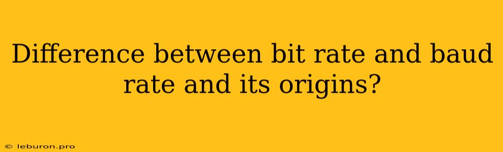 Difference Between Bit Rate And Baud Rate And Its Origins?