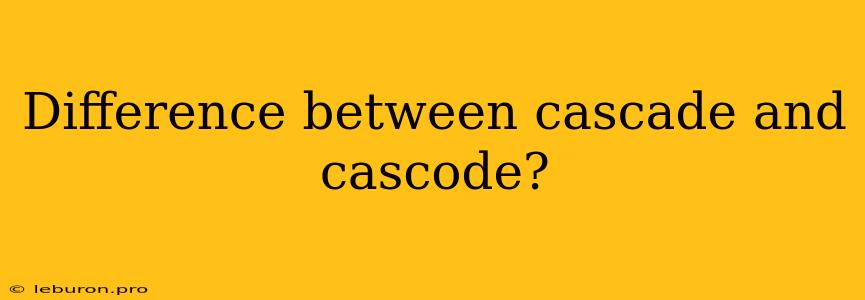 Difference Between Cascade And Cascode?