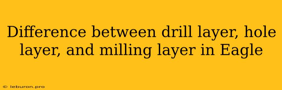 Difference Between Drill Layer, Hole Layer, And Milling Layer In Eagle