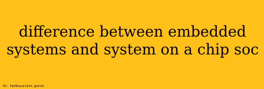 Difference Between Embedded Systems And System On A Chip Soc