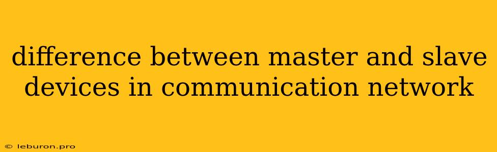 Difference Between Master And Slave Devices In Communication Network