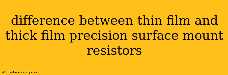 Difference Between Thin Film And Thick Film Precision Surface Mount Resistors