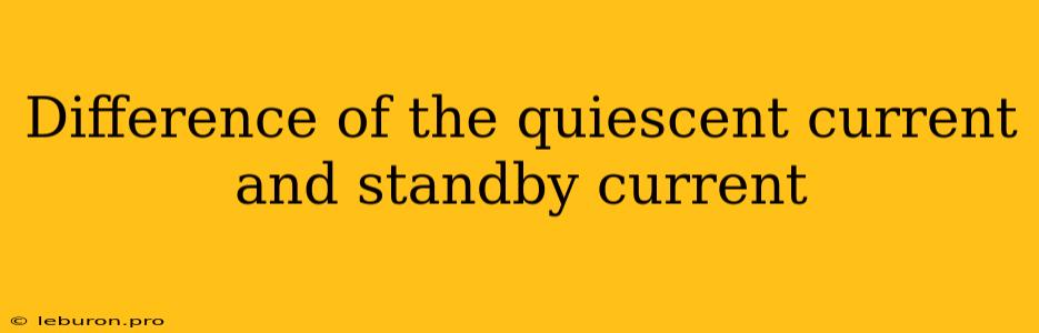 Difference Of The Quiescent Current And Standby Current