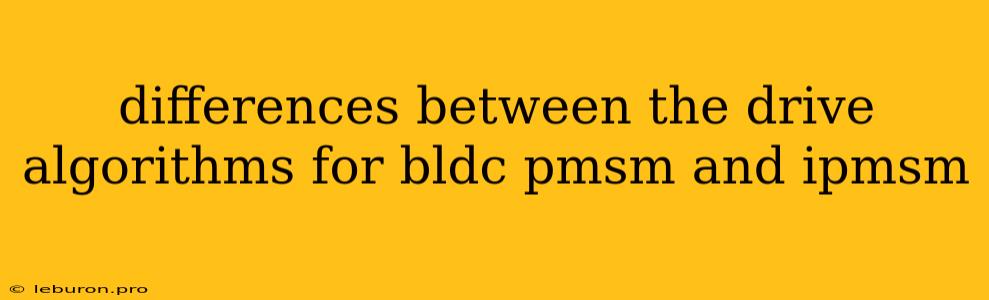 Differences Between The Drive Algorithms For Bldc Pmsm And Ipmsm