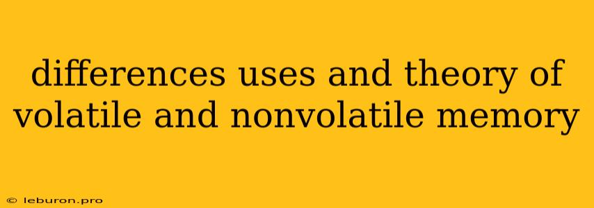 Differences Uses And Theory Of Volatile And Nonvolatile Memory