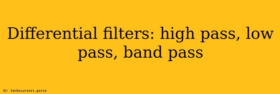 Differential Filters: High Pass, Low Pass, Band Pass