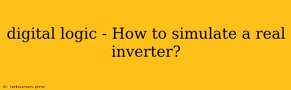 Digital Logic - How To Simulate A Real Inverter?