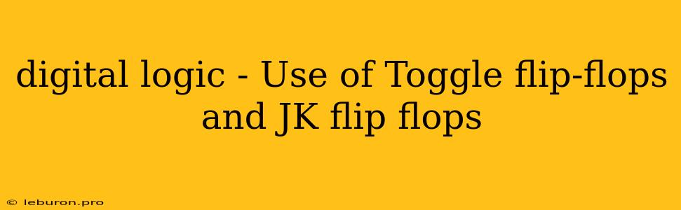 Digital Logic - Use Of Toggle Flip-flops And JK Flip Flops