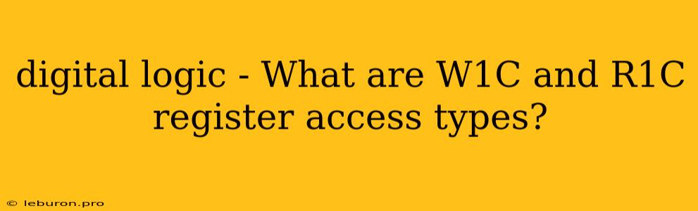 Digital Logic - What Are W1C And R1C Register Access Types?