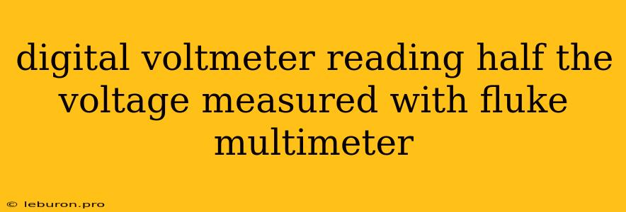 Digital Voltmeter Reading Half The Voltage Measured With Fluke Multimeter