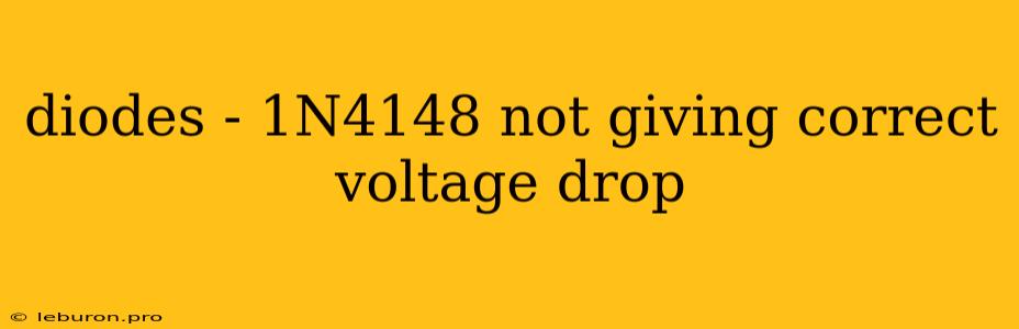 Diodes - 1N4148 Not Giving Correct Voltage Drop