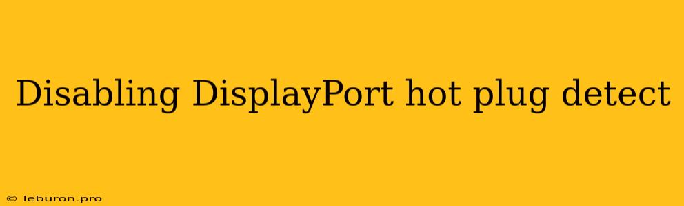 Disabling DisplayPort Hot Plug Detect