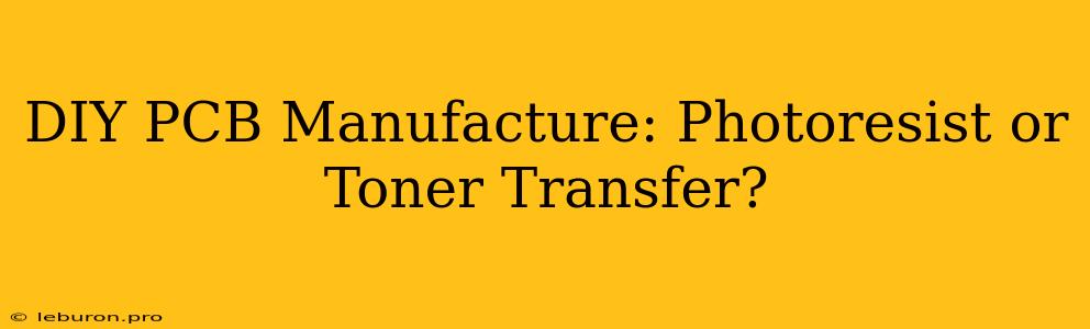 DIY PCB Manufacture: Photoresist Or Toner Transfer?