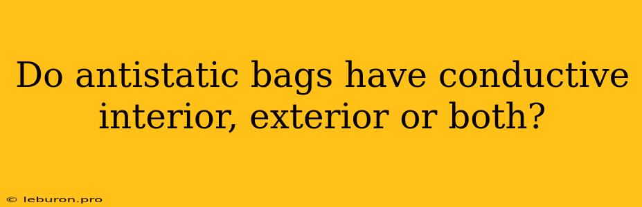 Do Antistatic Bags Have Conductive Interior, Exterior Or Both?