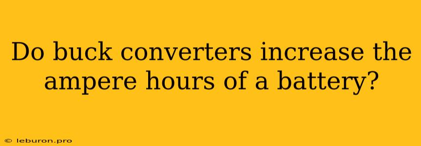 Do Buck Converters Increase The Ampere Hours Of A Battery?