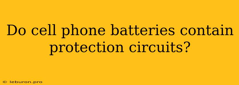 Do Cell Phone Batteries Contain Protection Circuits?